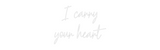 Custom Neon: I carry
your...