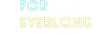 Custom Neon: FOR
EVERLONG