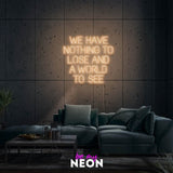"We have nothing to lose and a world to see" LED Neonschild