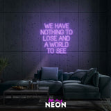 "We have nothing to lose and a world to see" LED Neonschild