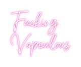 Custom Neon: Fucking 
Vape...
