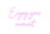 Custom Neon: Enyoy your
mo...