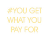 Custom Neon: #YOU GET
WHA...