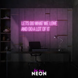 "Let’s Do What We Love And Do A Lot Of It" Leuchtmotiv aus LED Neon