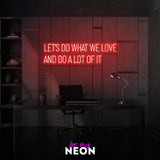 "Let’s Do What We Love And Do A Lot Of It" Leuchtmotiv aus LED Neon