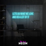 "Let’s Do What We Love And Do A Lot Of It" Leuchtmotiv aus LED Neon