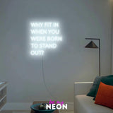 "why fit in when you are born to stand out" LED Neonschild