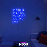 "why fit in when you are born to stand out" LED Neonschild