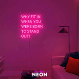 "why fit in when you are born to stand out" LED Neonschild